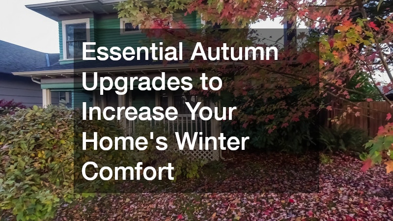 Essential Autumn Upgrades to Increase Your Homes Winter Comfort